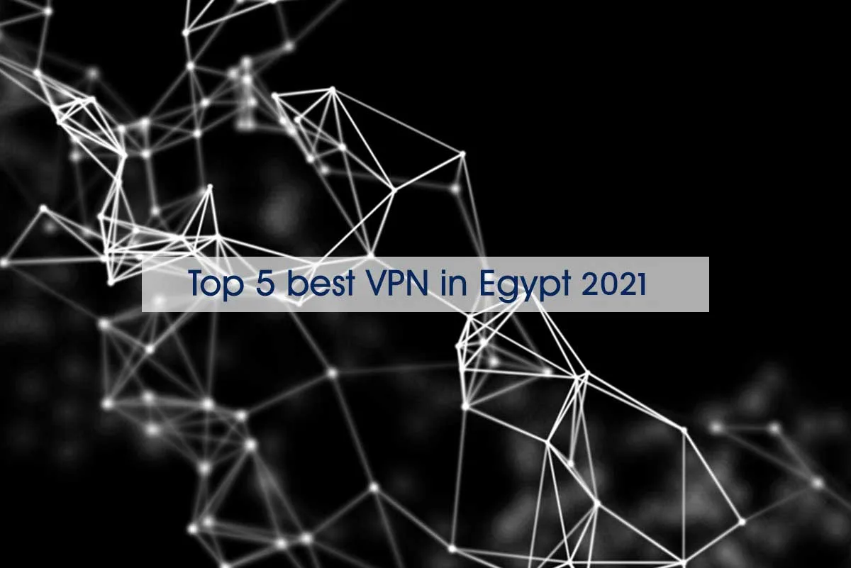 Top 5 best VPN in Egypt 2021